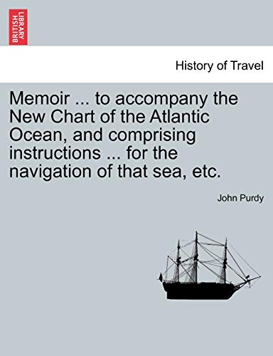Memoir to Accompany the New Chart of the Atlantic Ocean, and Comprising Instruct [Paperback]