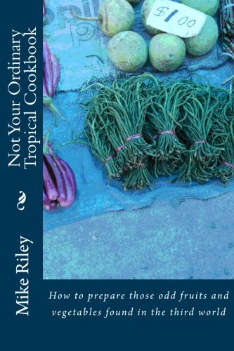 Not Your Ordinary Tropical Cookbook  How to Prepare Those Odd Fruits and Vegeta [Paperback]