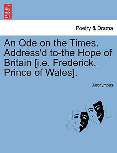 Ode on the Times Address'd to-the Hope of Britain [I E Frederick, Prince of Wale [Paperback]