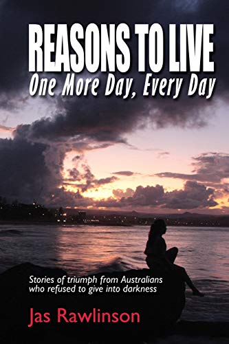 Reasons to Live One More Day Every Day  Stories of Triumph from Australians Who [Paperback]
