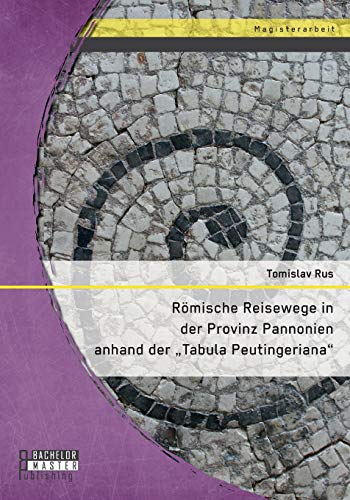 Rmische Reisewege In Der Provinz Pannonien Anhand Der  tabula Peutingeriana  (g [Paperback]