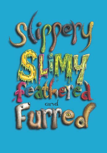 Sllipery, Slimy, Feathered And Furred