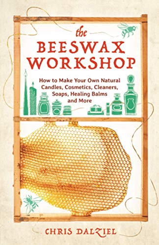 The Beeswax Workshop How to Make Your Own Natural Candles, Cosmetics, Cleaners, [Paperback]