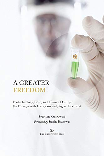 A Greater Freedom Biotechnology, Love, and Human Destiny (In Dialogue with Hans [Paperback]