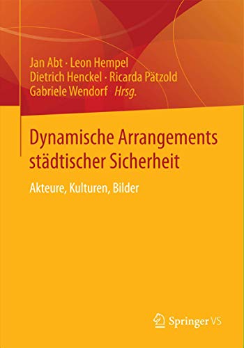 Dynamische Arrangements stdtischer Sicherheit Akteure, Kulturen, Bilder [Paperback]