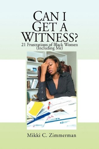 Can I Get A Witness  21 Frustrations of Black Women Including Me [Hardcover]