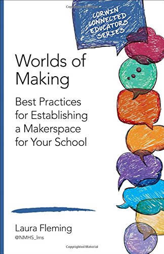 Worlds of Making Best Practices for Establishing a Makerspace for Your School [Paperback]