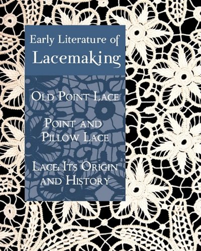 Early Literature of Lacemaking  Old Point Lace, Point and Pillow Lace, Lace [Paperback]