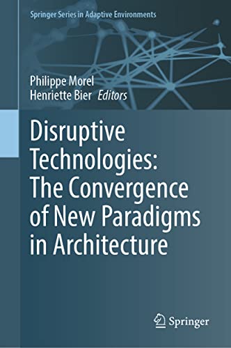 Disruptive Technologies The Convergence of New Paradigms in Architecture [Hardcover]