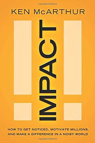 Impact How To Get Noticed, Motivate Millions, And Make A Difference In A Noisy  [Hardcover]