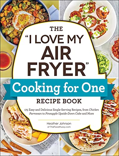 The &quotI Love My Air Fryer&quot Cooking for One Recipe Book 175 Easy and De [Paperback]