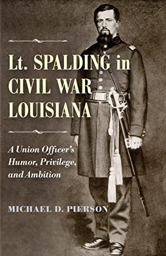 Lt. Spalding In Civil War Louisiana A Union Officer's Humor, Privilege, And Amb [Hardcover]