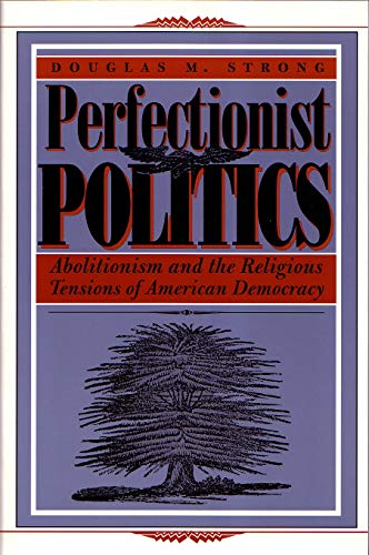 Perfectionist Politics Abolitionism And The Religious Tensions Of American Demo [Paperback]