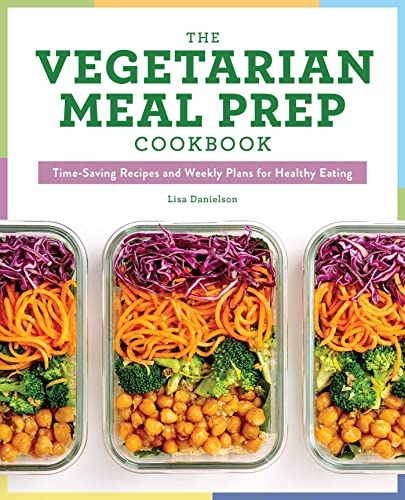 The Vegetarian Meal Prep Cookbook Time-Saving Recipes and Weekly Plans for Heal [Paperback]