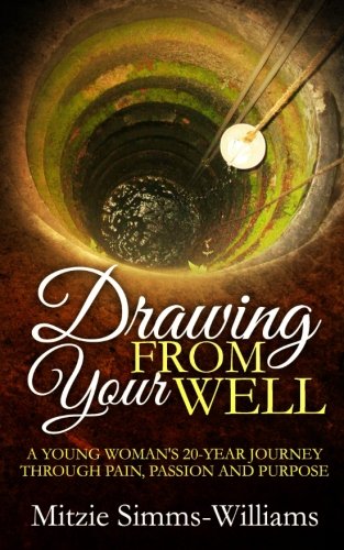 Drawing From Your Well A Young Woman's 20 Year Journey Through Pain, Passion An [Paperback]