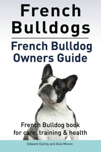 French Bulldogs. French Bulldog Owners Guide. French Bulldog Book For Care, Trai [Paperback]