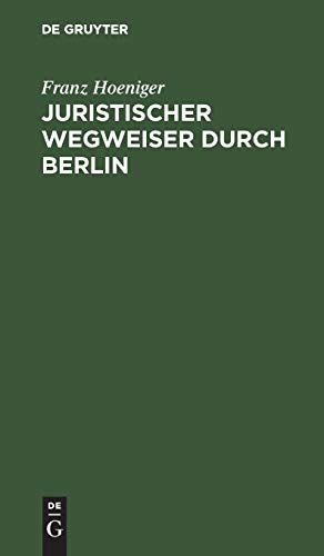 Juristischer Wegweiser Durch Berlin  Nebst E. Anh. Betr. D. Jurist. Staatsprfu [Hardcover]