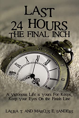Last 24 Hours, The Final Inch A Victorious Life is yours For Keeps . . . Keep y [Hardcover]