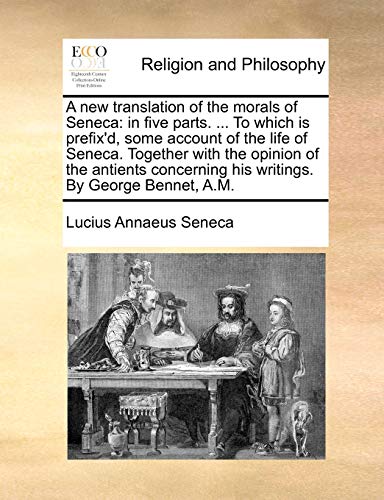 New Translation of the Morals of Senec  In five parts... . to which Is prefix'd [Paperback]