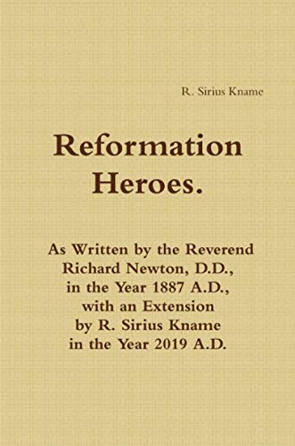 Reformation Heroes. As Written by the Reverend Richard Newton, D. D. , in the Ye [Paperback]