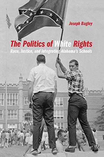 The Politics of White Rights Race, Justice, and Integrating Alabama&39s Schoo [Paperback]