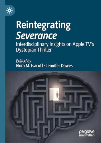 Reintegrating Severance Interdisciplinary Insights on Apple TVs Dystopian Thri [Hardcover]