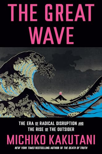 The Great Wave The Era of Radical Disruption and the Rise of the Outsider [Hardcover]