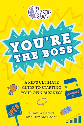 The Startup Squad You're the Boss A Kid's Ultimate Guide to Starting Your Own  [Hardcover]