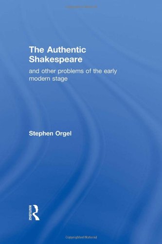 The Authentic Shakespeare and Other Problems of the Early Modern Stage [Hardcover]