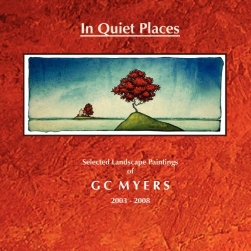 In Quiet Places Selected Landscape Paintings of GC Myers 2003-2008 [Paperback]