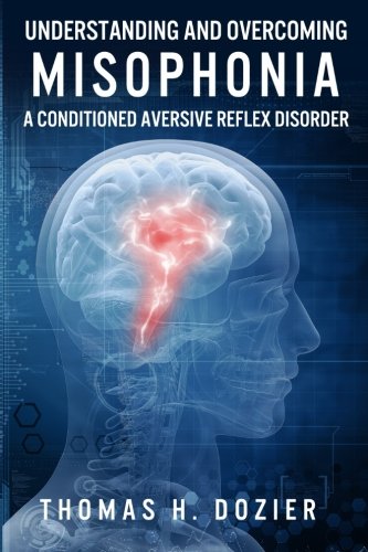 Understanding And Overcoming Misophonia A Conditioned Aversive Reflex Disorder [Paperback]