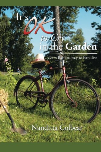 ItS Ok to Cry in the Garden  From Bankruptcy to Paradise [Paperback]