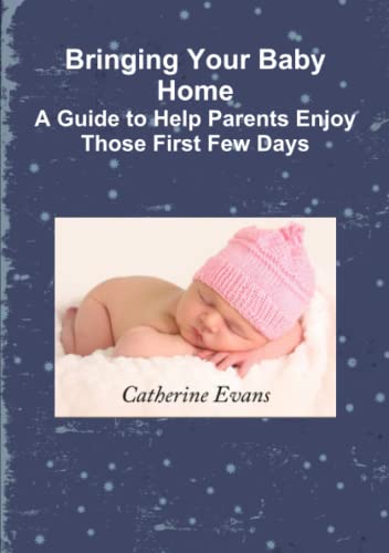 Bringing Your Baby Home a Guide to Help Parents Enjoy Those First Few Days [Paperback]