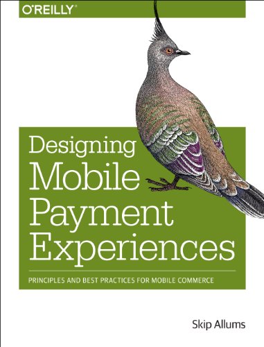 Designing Mobile Payment Experiences Principles and Best Practices for Mobile C [Paperback]