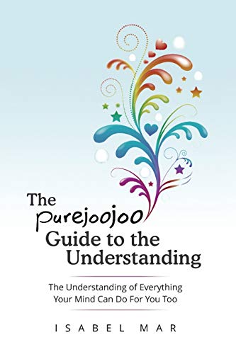 Purejoojoo Guide to the Understanding  The Understanding of Everything Your Min [Paperback]
