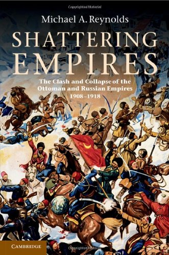 Shattering Empires The Clash and Collapse of the Ottoman and Russian Empires 19 [Hardcover]