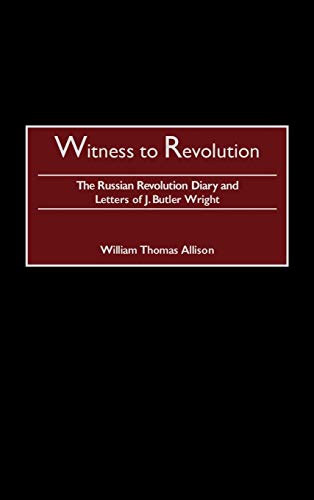 Witness to Revolution The Russian Revolution Diary and Letters of J. Butler Wri [Hardcover]