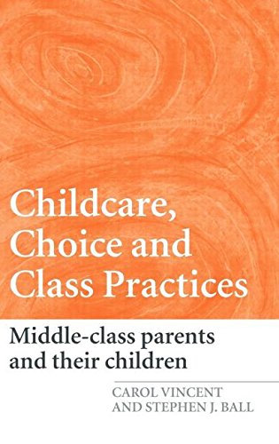 Childcare, Choice and Class Practices Middle Class Parents and their Children [Hardcover]