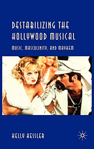 Destabilizing the Hollywood Musical: Music, Masculinity and Mayhem [Hardcover]