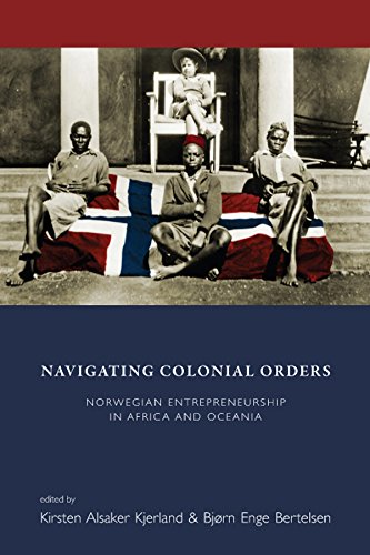 Navigating Colonial Orders Norwegian Entrepreneurship in Africa and Oceania [Hardcover]