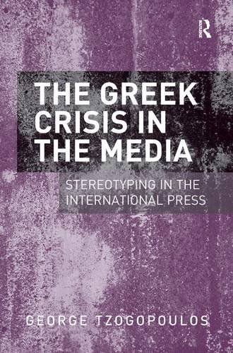 The Greek Crisis in the Media Stereotyping in the International Press [Hardcover]