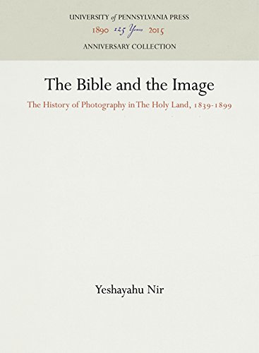 Bible and the Image  The History of Photography in the Holy Land, 1839-1899 [Hardcover]