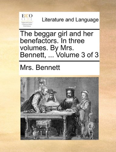 Beggar Girl and Her Benefactors in Three Volumes by Mrs Bennett, Volume 3 [Paperback]