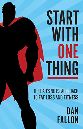 Start with One Thing  The Dad's No BS Approach to Fat Loss and Fitness [Paperback]