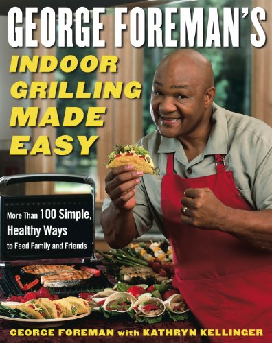 George Foreman&39s Indoor Grilling Made Easy More Than 100 Simple, Healthy Wa [Hardcover]