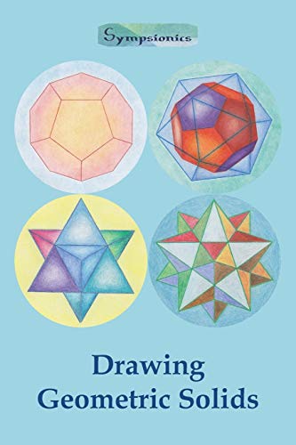 Drawing Geometric Solids How To Draw Polyhedra From Platonic Solids To Star-Sha [Paperback]