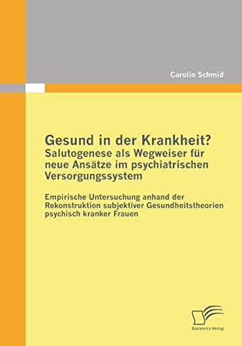 Gesund in der Krankheit Salutogenese Als Wegweiser Fr Neue Anstze Im Psychiat [Paperback]
