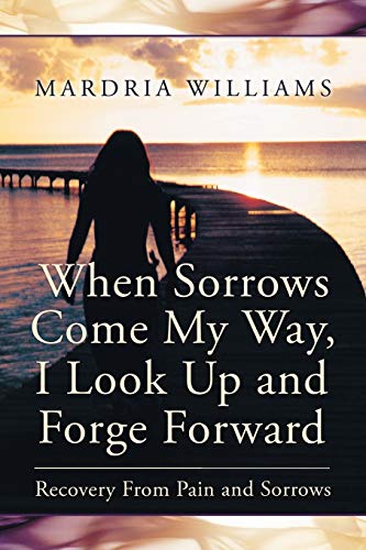 When Sorrows Come My Way, I Look Up And Forge Forward Recovery From Pain And So [Paperback]