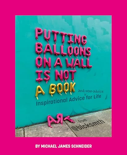 Putting Balloons on a Wall Is Not a Book: Inspirational Advice (and Non-Advice)  [Hardcover]