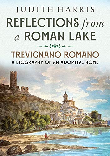 Reflections from a Roman Lake Trevignano Romano, A Biography of an Adoptive Hom [Paperback]